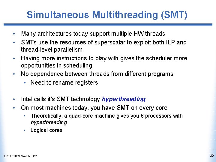 Simultaneous Multithreading (SMT) • Many architectures today support multiple HW threads • SMTs use