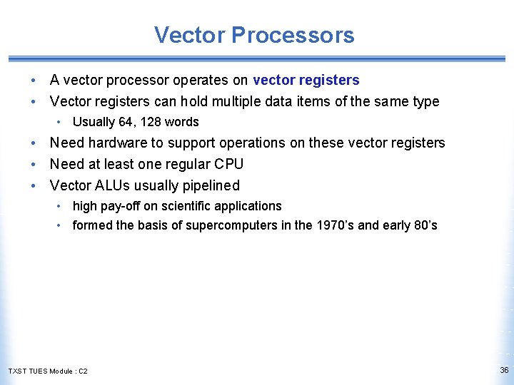 Vector Processors • A vector processor operates on vector registers • Vector registers can