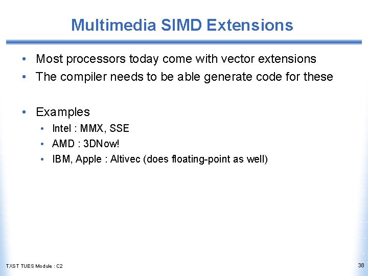 Multimedia SIMD Extensions • Most processors today come with vector extensions • The compiler