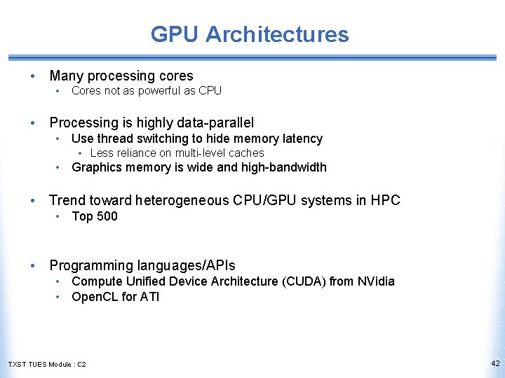 GPU Architectures • Many processing cores • Cores not as powerful as CPU •