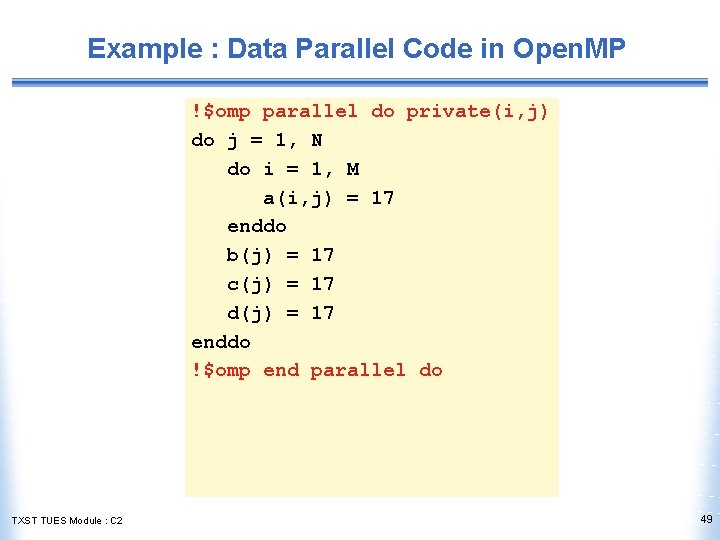 Example : Data Parallel Code in Open. MP !$omp parallel do private(i, j) do
