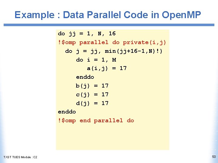 Example : Data Parallel Code in Open. MP do jj = 1, N, 16