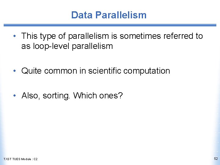 Data Parallelism • This type of parallelism is sometimes referred to as loop-level parallelism