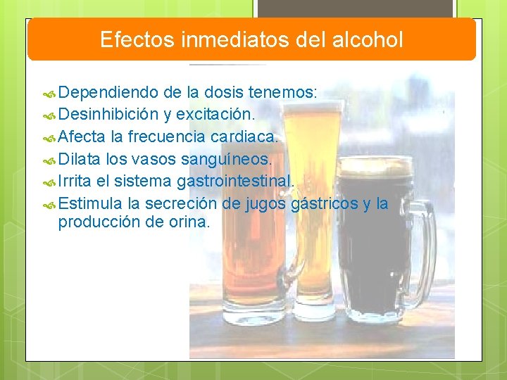 Efectos inmediatos del alcohol Dependiendo de la dosis tenemos: Desinhibición y excitación. Afecta la