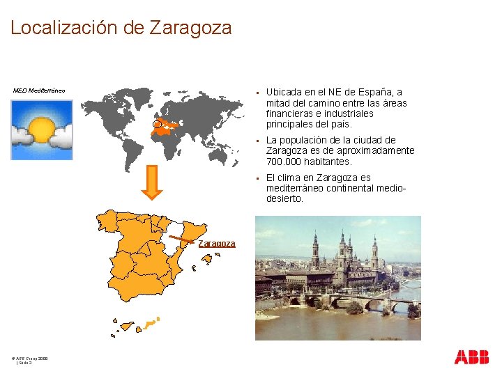 Localización de Zaragoza MED Mediterráneo Zaragoza © ABB Group 2009 | Slide 3 §