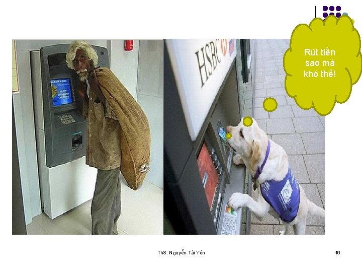Rút tiền sao mà khó thế! 1/5/2022 Th. S. Nguyễn Tài Yên 16 