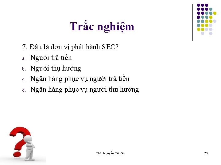 Trắc nghiệm 7. Đâu là đơn vị phát hành SEC? a. Người trả tiền