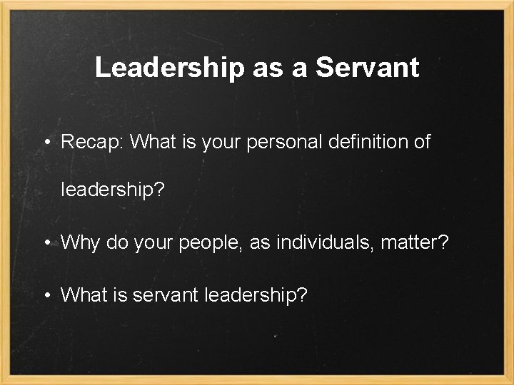 Leadership as a Servant • Recap: What is your personal definition of leadership? •