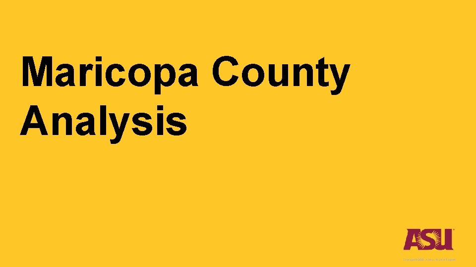 Maricopa County Analysis Copyright © 2020 Arizona Board of Regents. 