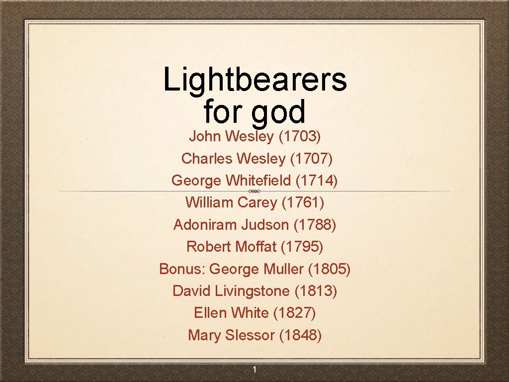 Lightbearers for god John Wesley (1703) Charles Wesley (1707) George Whitefield (1714) William Carey