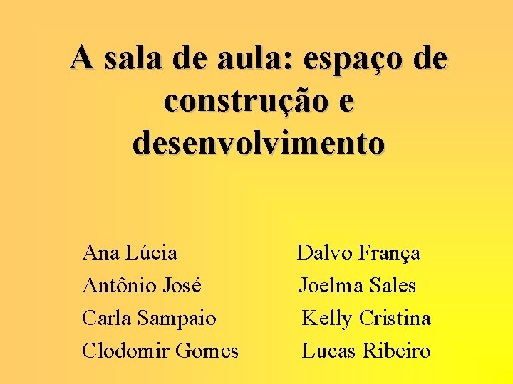 A sala de aula: espaço de construção e desenvolvimento Ana Lúcia Antônio José Carla