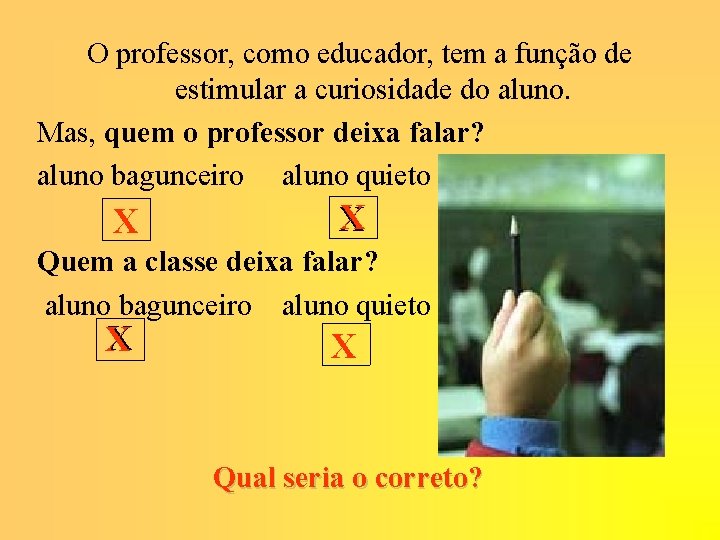 O professor, como educador, tem a função de estimular a curiosidade do aluno. Mas,