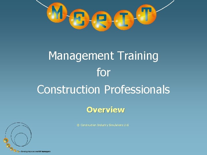 Management Training for Construction Professionals Overview © Construction Industry Simulations Ltd. 