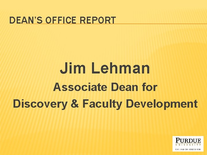 DEAN’S OFFICE REPORT Jim Lehman Associate Dean for Discovery & Faculty Development 