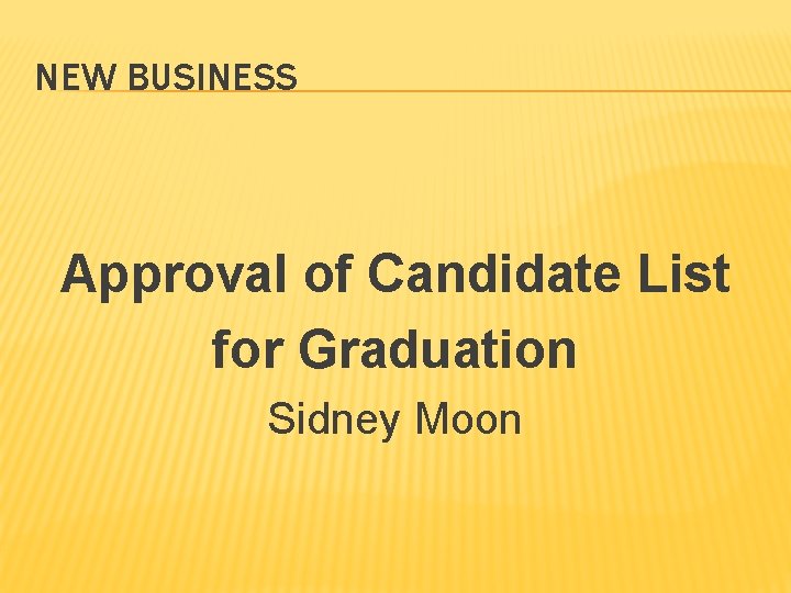 NEW BUSINESS Approval of Candidate List for Graduation Sidney Moon 