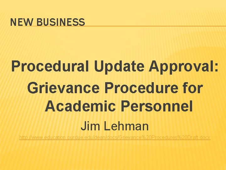 NEW BUSINESS Procedural Update Approval: Grievance Procedure for Academic Personnel Jim Lehman http: //www.
