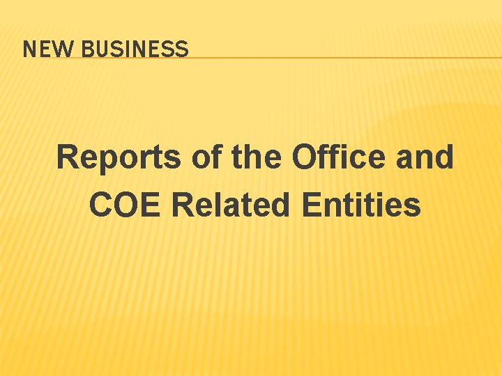 NEW BUSINESS Reports of the Office and COE Related Entities 