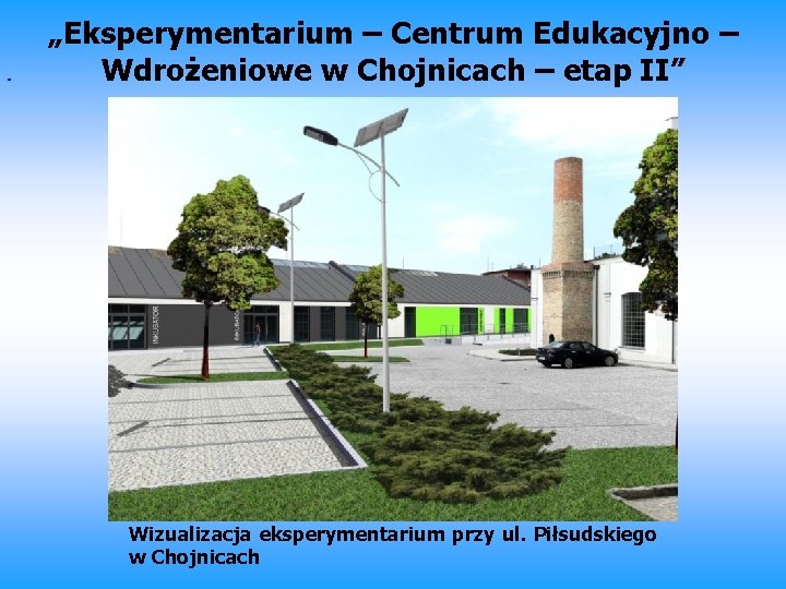 „Eksperymentarium – Centrum Edukacyjno – Wdrożeniowe w Chojnicach – etap II” Wizualizacja eksperymentarium przy