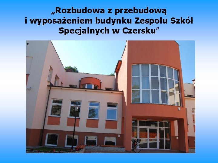 „Rozbudowa z przebudową i wyposażeniem budynku Zespołu Szkół Specjalnych w Czersku” 