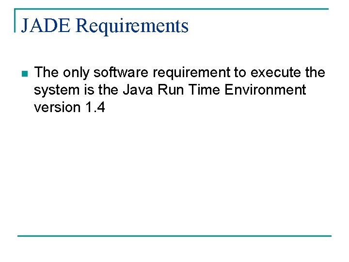 JADE Requirements n The only software requirement to execute the system is the Java