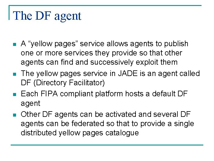 The DF agent n n A “yellow pages” service allows agents to publish one