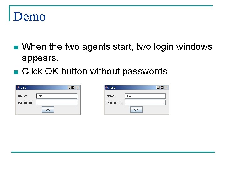 Demo n n When the two agents start, two login windows appears. Click OK