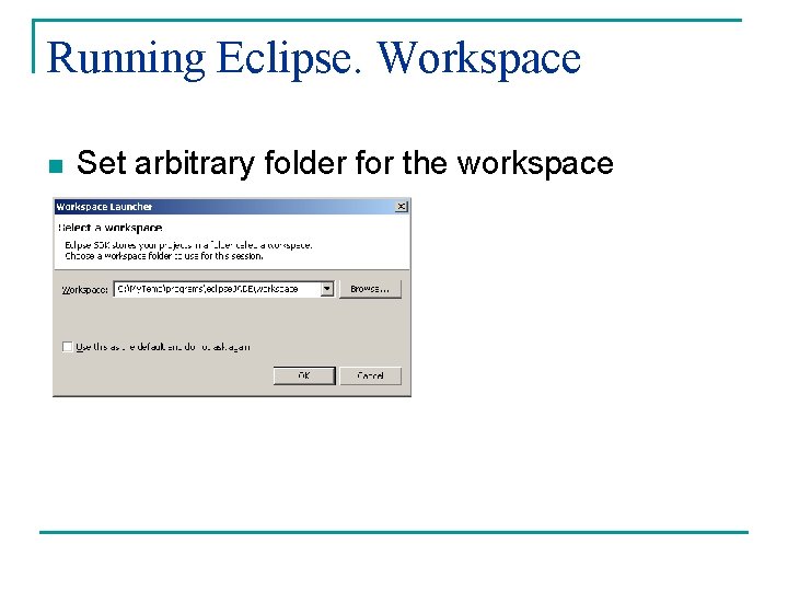 Running Eclipse. Workspace n Set arbitrary folder for the workspace 