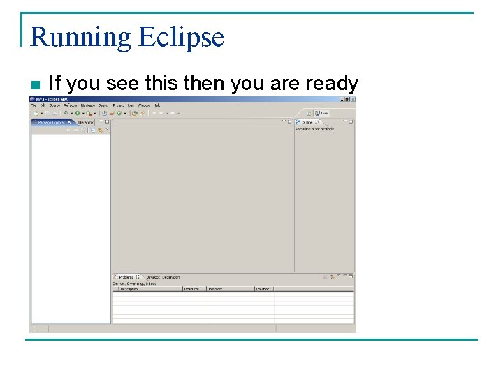 Running Eclipse n If you see this then you are ready 