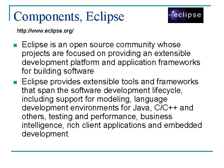 Components, Eclipse http: //www. eclipse. org/ n n Eclipse is an open source community