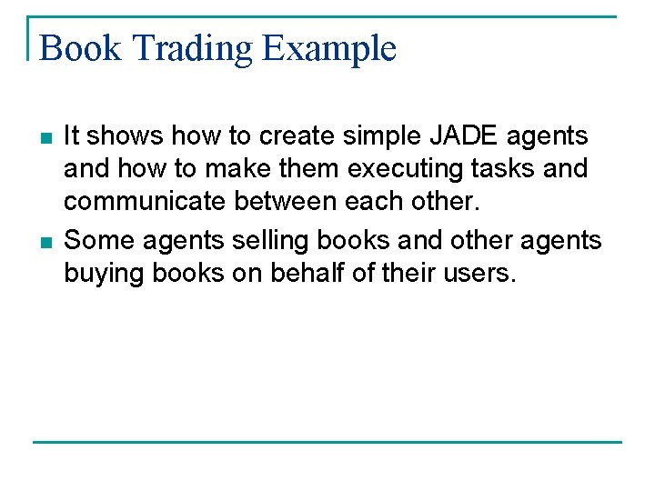 Book Trading Example n n It shows how to create simple JADE agents and