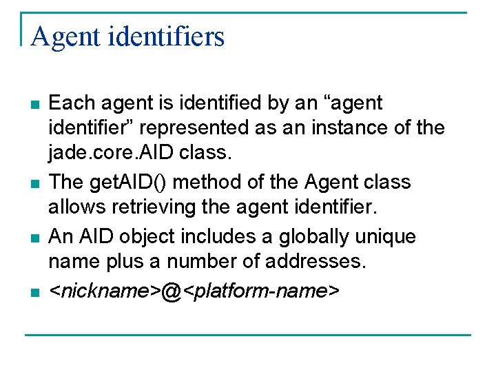 Agent identifiers n n Each agent is identified by an “agent identifier” represented as