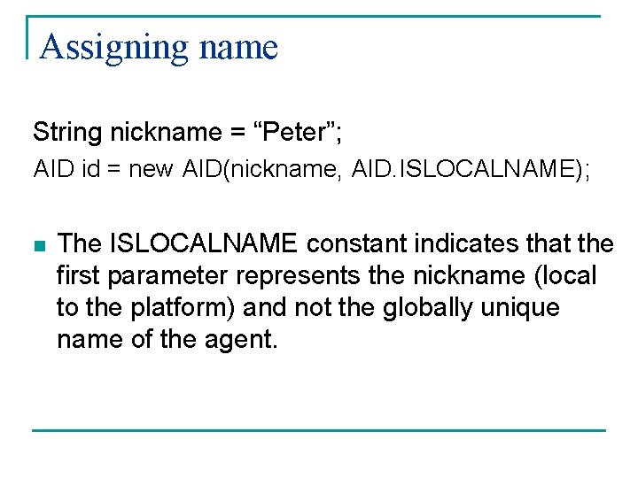 Assigning name String nickname = “Peter”; AID id = new AID(nickname, AID. ISLOCALNAME); n