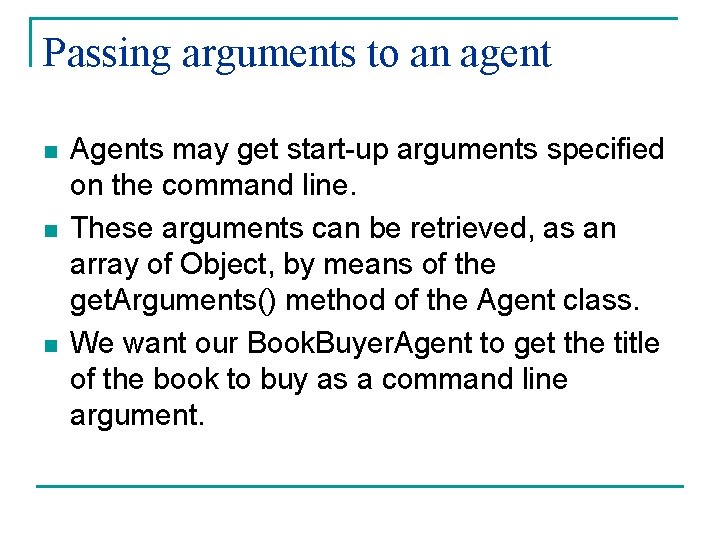 Passing arguments to an agent n n n Agents may get start-up arguments specified