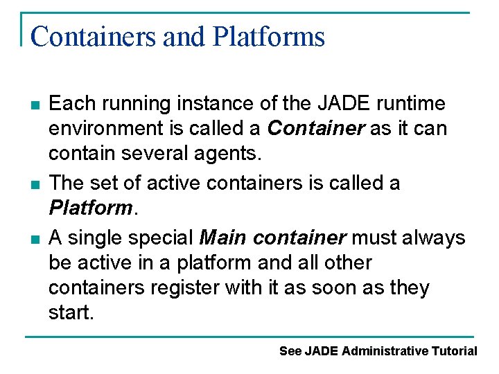 Containers and Platforms n n n Each running instance of the JADE runtime environment