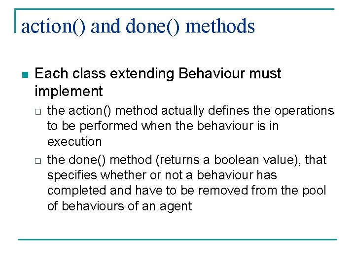 action() and done() methods n Each class extending Behaviour must implement q q the