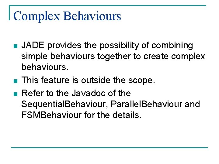 Complex Behaviours n n n JADE provides the possibility of combining simple behaviours together