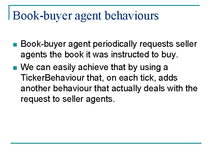Book-buyer agent behaviours n n Book-buyer agent periodically requests seller agents the book it