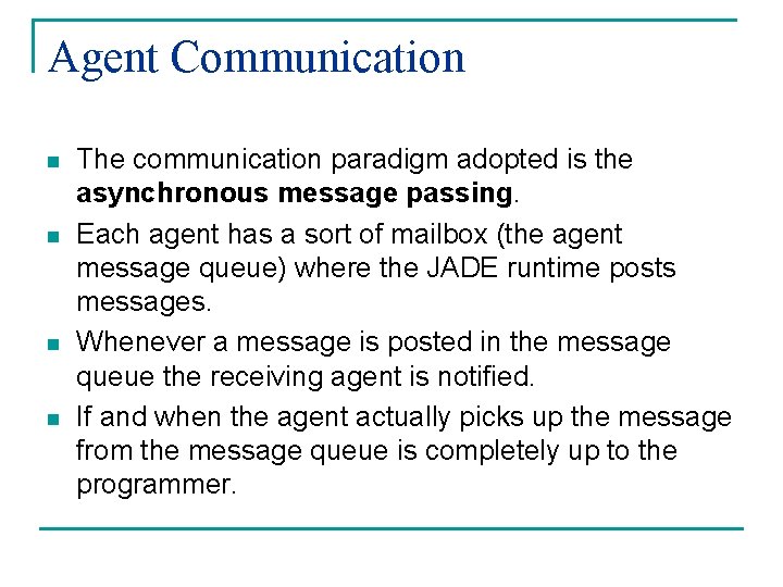Agent Communication n n The communication paradigm adopted is the asynchronous message passing. Each