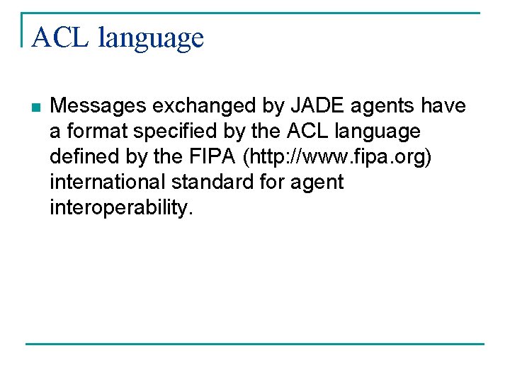 ACL language n Messages exchanged by JADE agents have a format specified by the