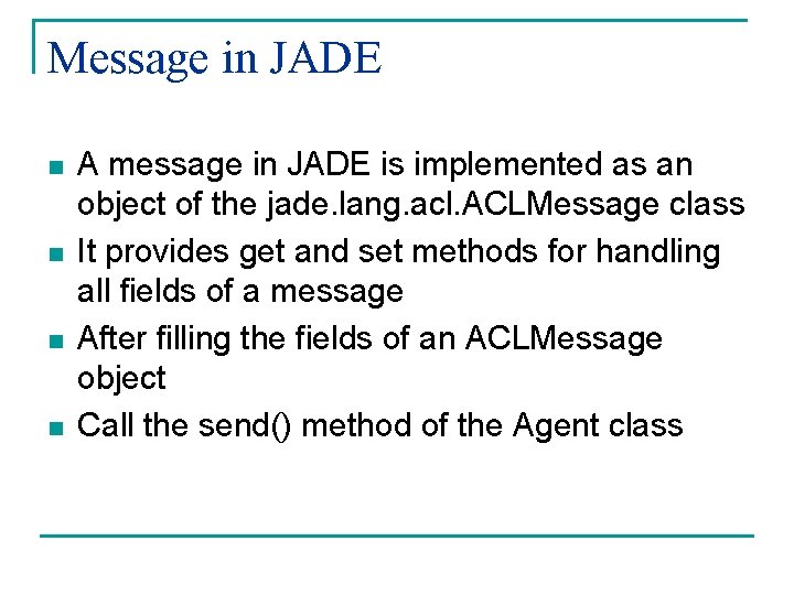 Message in JADE n n A message in JADE is implemented as an object