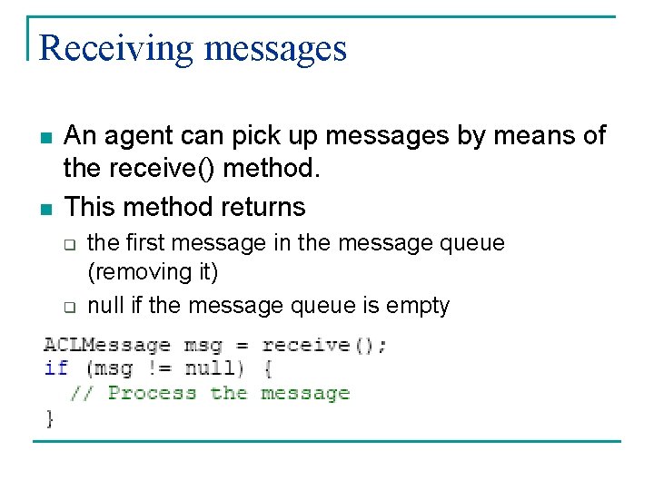 Receiving messages n n An agent can pick up messages by means of the