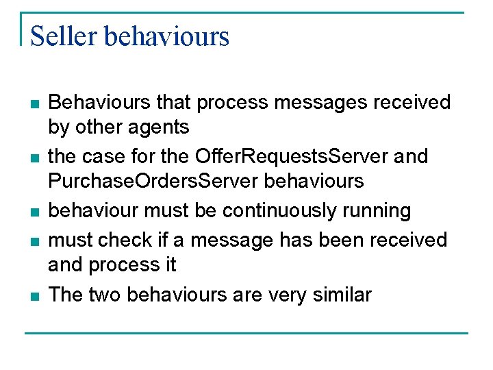 Seller behaviours n n n Behaviours that process messages received by other agents the