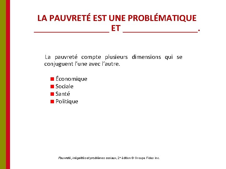 LA PAUVRETÉ EST UNE PROBLÉMATIQUE ________ ET ________. La pauvreté compte plusieurs dimensions qui