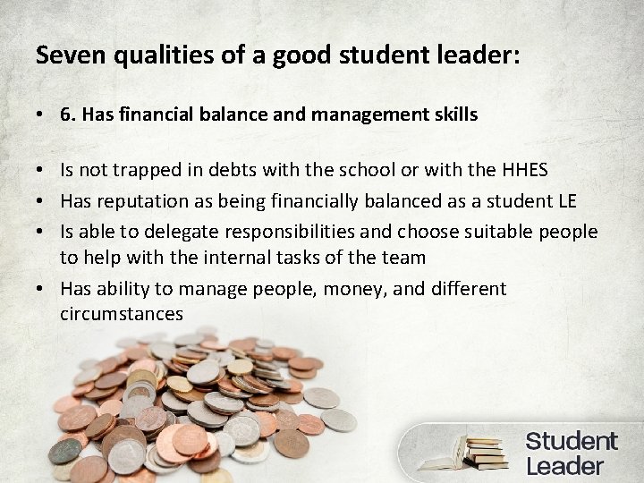 Seven qualities of a good student leader: • 6. Has financial balance and management