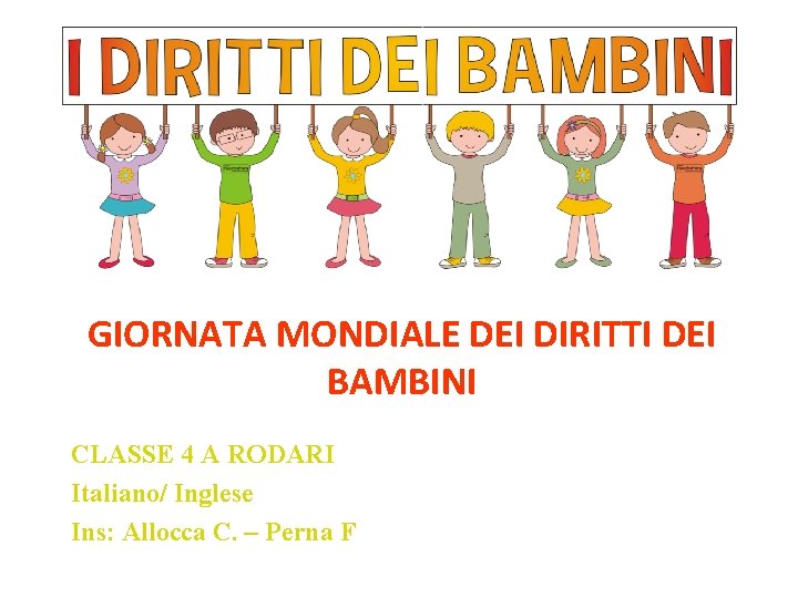 GIORNATA MONDIALE DEI DIRITTI DEI BAMBINI CLASSE 4 A RODARI Italiano/ Inglese Ins: Allocca