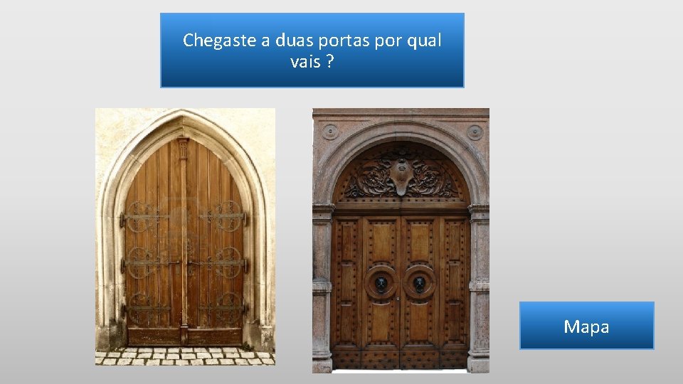 Chegaste a duas portas por qual vais ? Mapa 