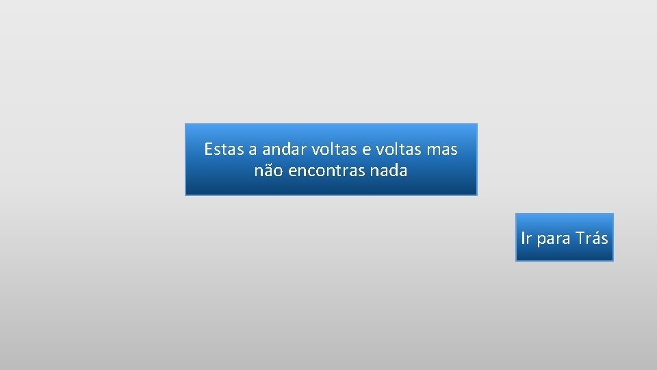 Estas a andar voltas e voltas mas não encontras nada Ir para Trás 