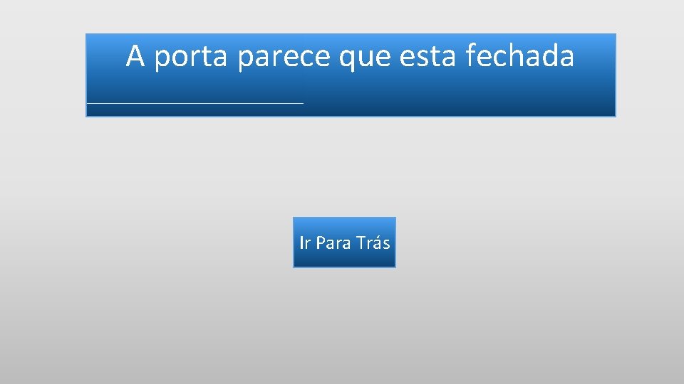 A porta parece que esta fechada Ir Para Trás 