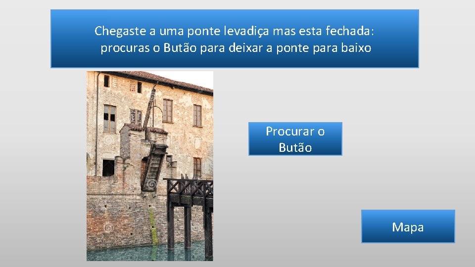 Chegaste a uma ponte levadiça mas esta fechada: procuras o Butão para deixar a