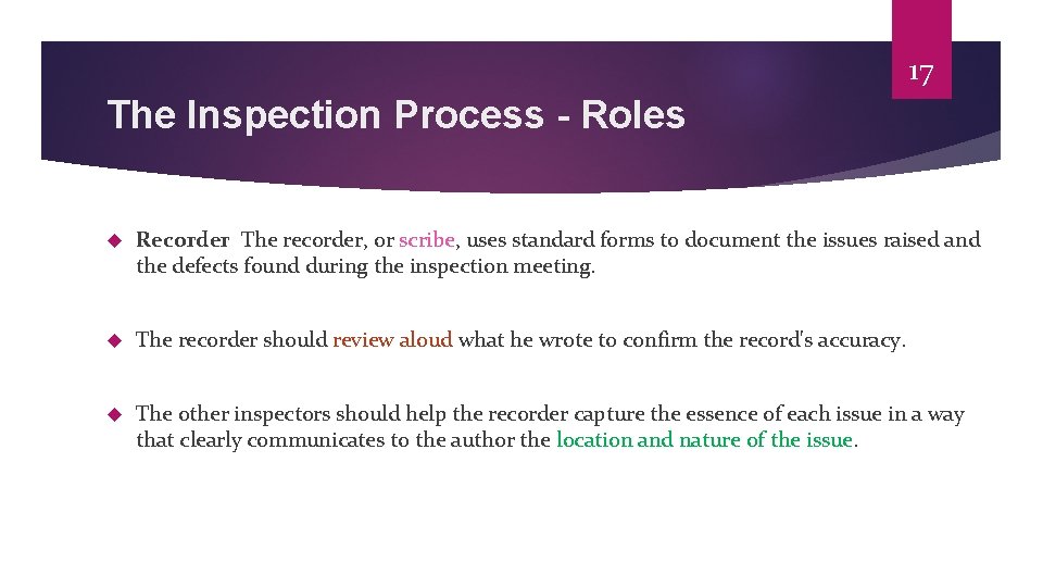 17 The Inspection Process - Roles Recorder The recorder, or scribe, uses standard forms